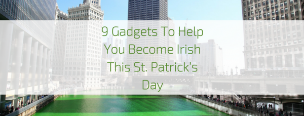 9 Gadgets To Help You Become Irish This St. Patrick’s Day